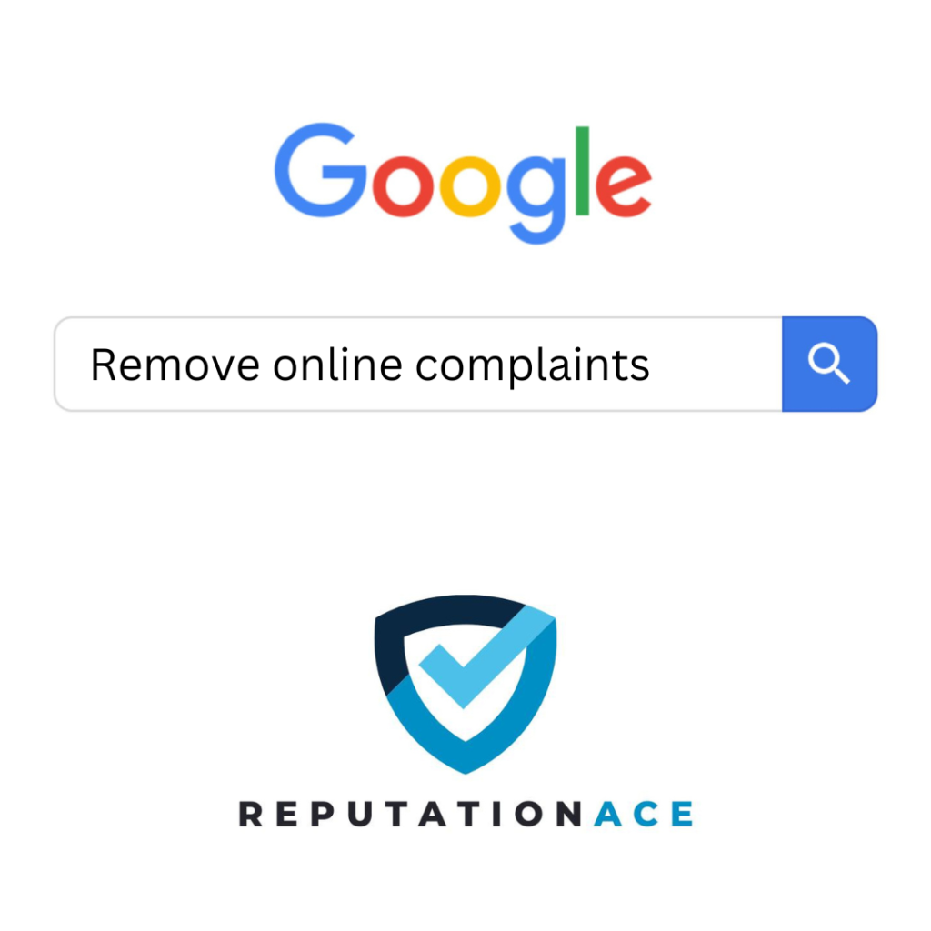 Remove Online Complaints Damaging Your Reputation with Reputation Ace